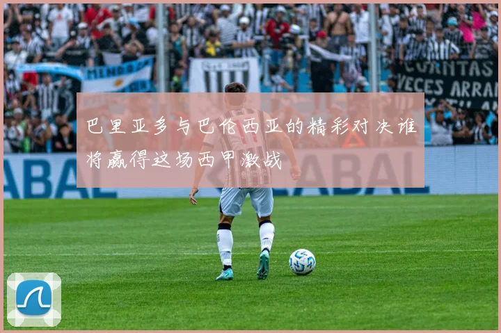 巴里亚多与巴伦西亚的精彩对决谁将赢得这场西甲激战