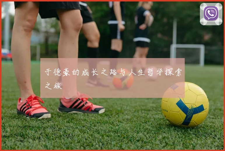 于德豪的成长之路与人生哲学探索之旅