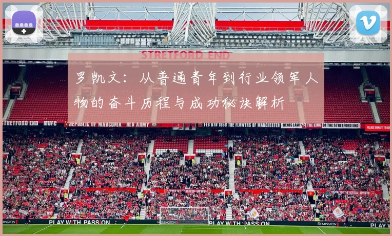 罗凯文：从普通青年到行业领军人物的奋斗历程与成功秘诀解析