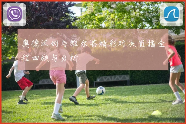 奥德汉姆与维尔港精彩对决直播全程回顾与分析